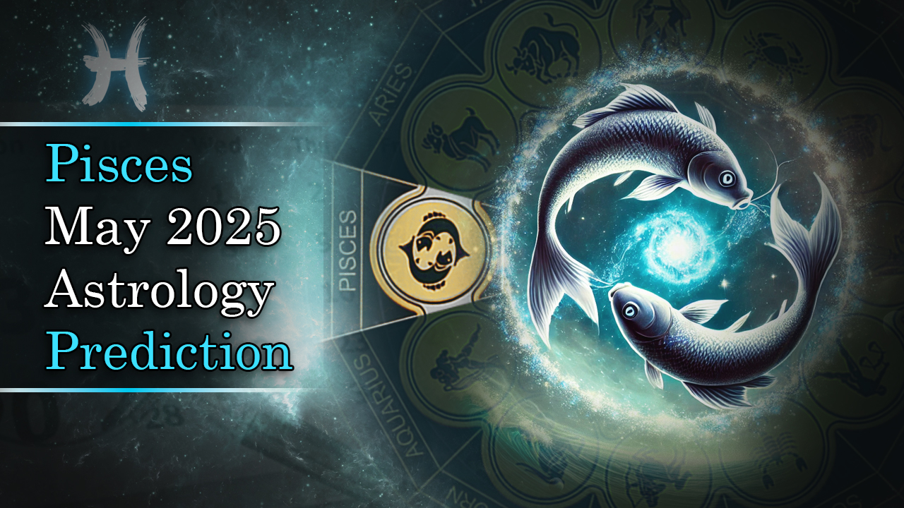 Pisces May 2025 Astrology Prediction
